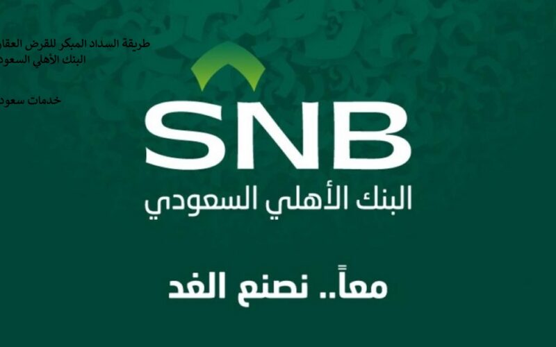 طريقة السداد المبكر للقرض العقاري البنك الأهلي السعودي