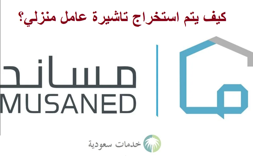 كيف يتم استخراج تاشيرة عامل منزلي 1445- 2024 بالخطوات منصة مساند الإلكترونية
