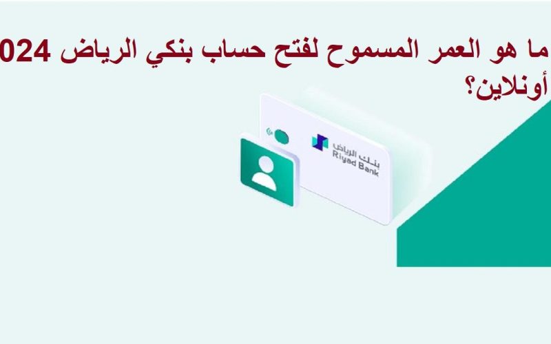 ما هو العمر المسموح لفتح حساب بنكي الرياض 2024 أونلاين؟ 2 ما هو العمر المسموح لفتح حساب بنكي الرياض 2024 أونلاين؟