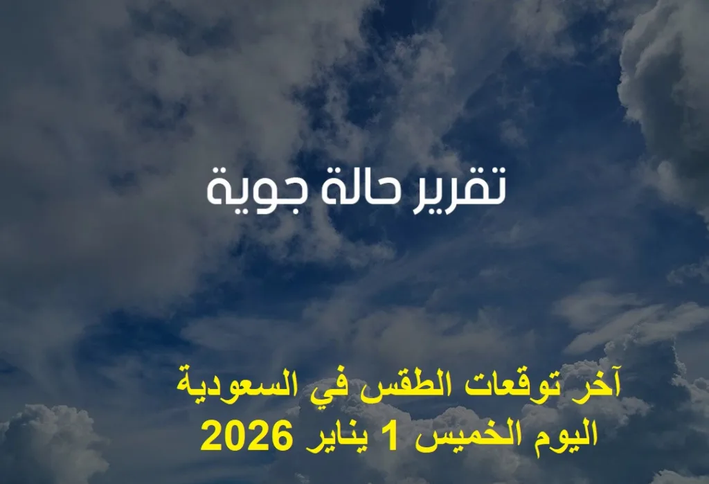 آخر توقعات الطقس في السعودية اليوم الخميس 1 يناير 2026 مع درجات الحرارة 2 آخر توقعات الطقس في السعودية اليوم الخميس 1 يناير 2026 مع درجات الحرارة