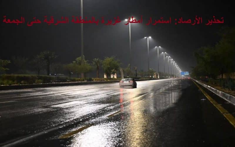 تحذير الأرصاد: استمرار أمطار غزيرة بالمنطقة الشرقية حتى الجمعة